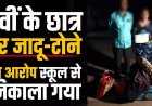9वीं के छात्र पर जादू-टोना का आरोप, प्रबंधन ने बच्चे की काटी टीसी, कहा-अंधेरे में बैठकर बनाता था डरावनी आकृतियां, बाल आयोग ने प्रिंसिपल से मांगा जवाब