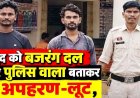खुद को बजरंग दल और पुलिसकर्मी बताकर लूटपाट व अपहरण करने वाले 2 फरार आरोपी गिरफ्तार,3 पहले ही जा चुके सलाखों के पीछे, स्विफ्ट कार जब्त