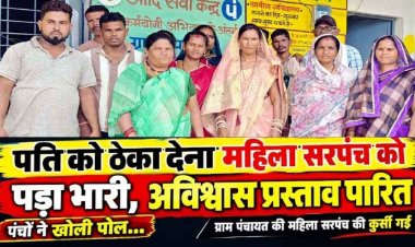 पति को ठेका देना महिला सरपंच को पड़ा भारी, कुर्सी चली गई, अविश्वास प्रस्ताव पारित, अविश्वास प्रस्ताव के पक्ष में 16 सदस्यों में पड़े 14 वोट