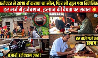 डिग्री का पता नहीं, हर बीमारी का इलाज तैयार!, कलेक्टर ने कराया सील, दोबारा संचालन का दावा, 10 दिन में दो मौतों के बाद स्वास्थ्य निगरानी पर उठे सवाल