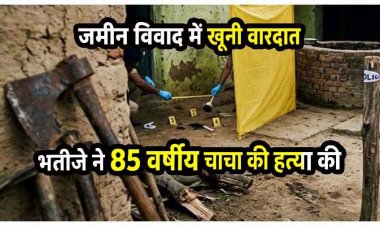 जमीन के टुकड़े के लिए भतीजा बना हैवान, 23 साल के भतीजे ने टांगिया से काटकर 85 वर्षीय चाचा को उतारा मौत के घाट, आरोपी फरार, तलाश में जुटी पुलिस