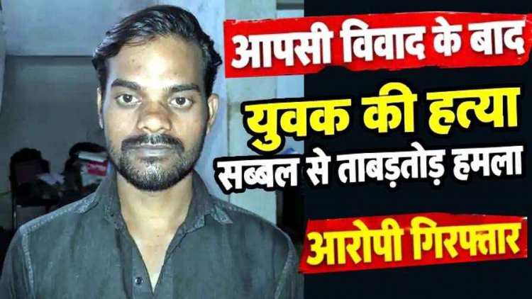 आपसी विवाद का खौफनाक अंजाम, युवक को उतारा मौत के घाट, सब्बल से ताबड़तोड़ हमला, पुलिस ने आरोपी भूपेन्द्र को गिरफ्तार कर भेजा जेल, हथियार बरामद
