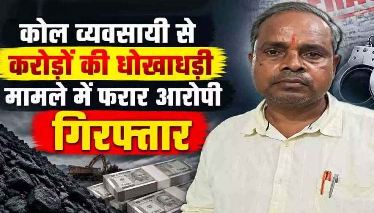 2.40 करोड़ की धोखाधड़ी, जमीन रजिस्ट्री से इंकार कर दी धमकी, कोल व्यवसायी की शिकायत पर मां शक्ति स्टील ट्रेडर्स का संचालक सुजीत गिरफ्तार