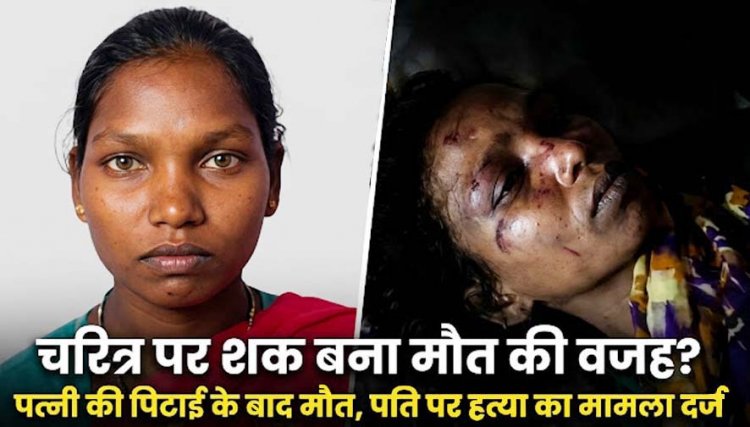 चरित्र शंका में पत्नी को बेल्ट से पीट-पीट कर उतारा मौत के घाट, दुसरे दिन सुबह महिला की मौत, पुलिस की हिरासत में पति राम कुमार, ग्रामीणों में आक्रोश