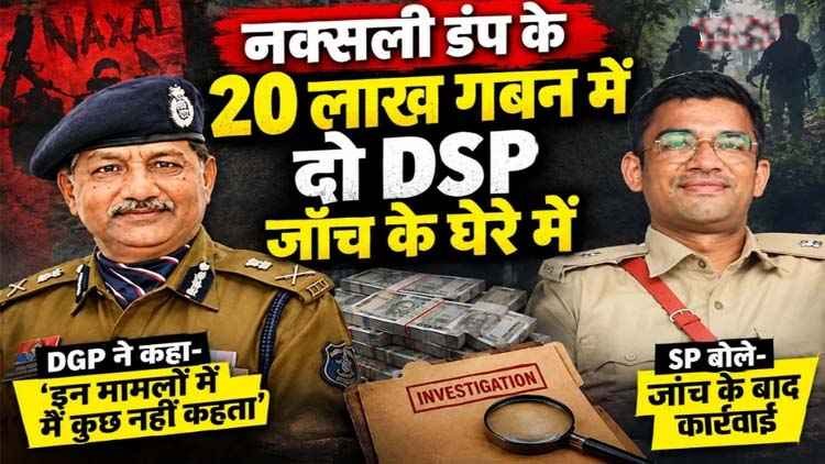 नक्सली डंप से बरामद 20 लाख गबन मामला, दो DSP ने आपस में बांटे 20 लाख!, नक्सलियों ने खोल दिया पूरा राज, SP बोले- जांच के बाद कार्रवाई