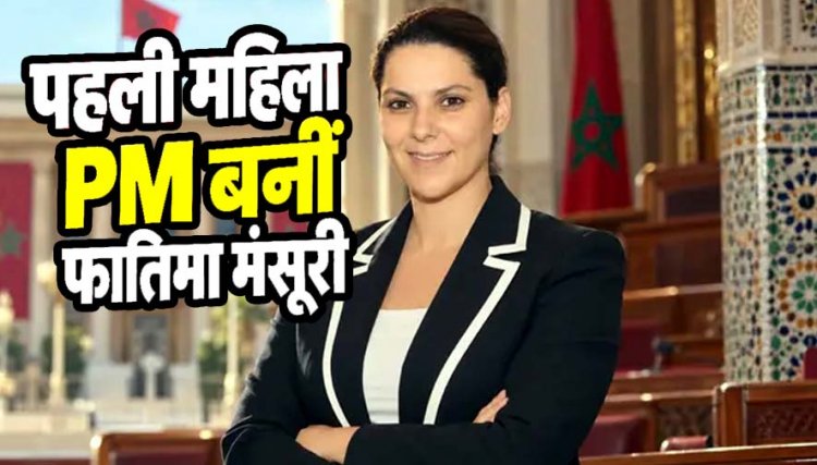 मोरक्को में मंसूरी समाज की बेटी फातिमा ज़हरा ने रचा नया इतिहास, ऐतिहासिक चुनाव के बाद बनीं देश की पहली महिला प्रधानमंत्री, मेयर से प्रधानमंत्री तक का सफर