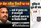 थाने में घुसकर IPS से बदतमीजी, आरोपी धीरज को दबंगई के साथ उठा ले जाने वाले आरोपों के बाद भाजपा नेता रवीन्द्र तिवारी के खिलाफ संगीन धाराओं में FIR दर्ज